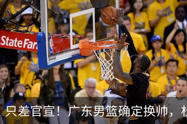 只差官宣！广东男篮确定换帅，杜锋正式下课，外籍教练团队即将加盟