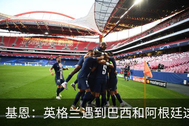 基恩：英格兰遇到巴西和阿根廷这种级别就会露馅，最多走到8强