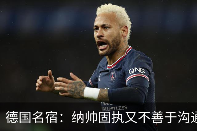 德国名宿：纳帅固执又不善于沟通，现在也就克洛普这一个接任者了