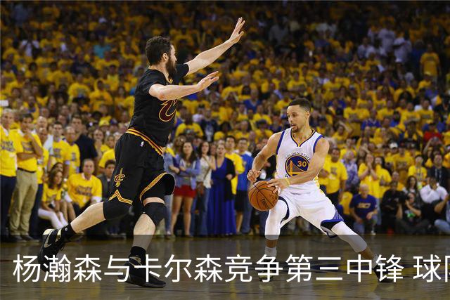 杨瀚森与卡尔森竞争第三中锋 球队培养思路循序渐进 他要尽快成长
